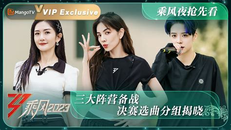 iyf 乘风2023|FULL《乘风2023》乘风夜训练室抢先看：三大阵营备战 决赛选曲 .